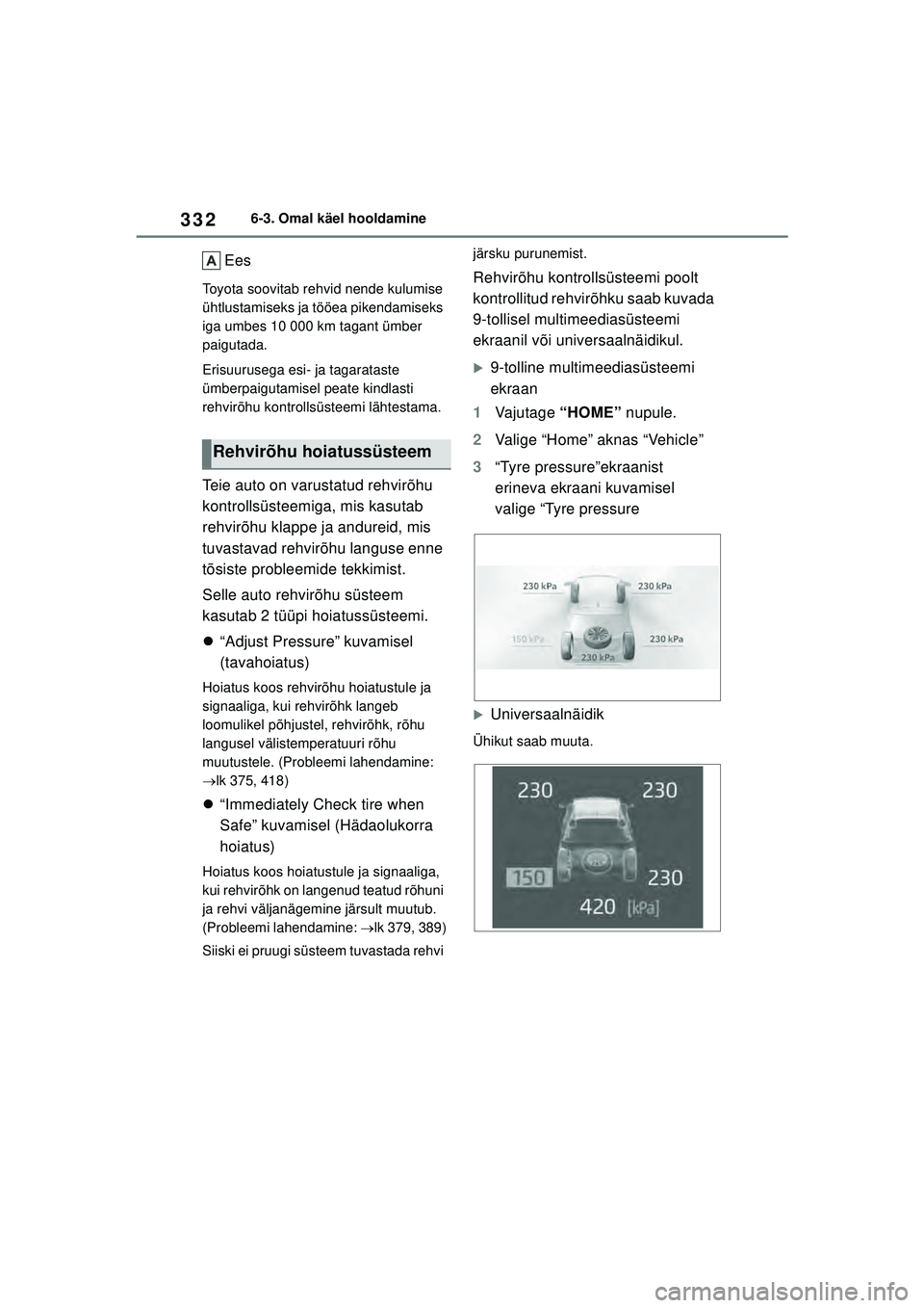 TOYOTA YARIS 2022  Kasutusjuhend (in Estonian) 332
Owners Manual_Europe_M52M05_EE
6-3. Omal käel hooldamine
Ees
Toyota soovitab rehvid nende kulumise 
ühtlustamiseks ja tööea pikendamiseks 
iga umbes 10 000 km tagant ümber 
paigutada.
Erisuur