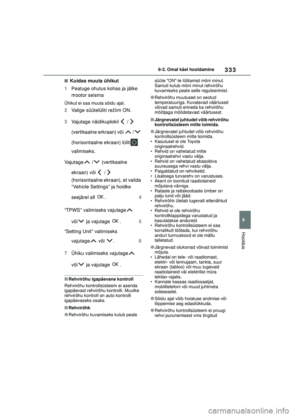 TOYOTA YARIS 2022  Kasutusjuhend (in Estonian) 333
6
Owners Manual_Europe_M52M05_EE
6-3. Omal käel hooldamine
Hooldus
■Kuidas muuta ühikut
1 Peatuge ohutus kohas ja jätke 
mootor seisma
Ühikut ei saa muuta sõidu ajal.
2Valige süütelüliti