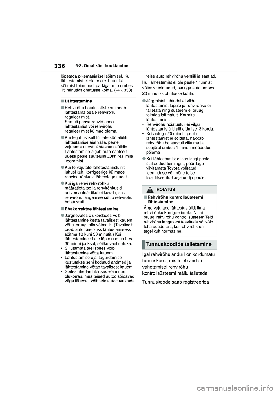 TOYOTA YARIS 2022  Kasutusjuhend (in Estonian) 336
Owners Manual_Europe_M52M05_EE
6-3. Omal käel hooldamine
lõpetada pikemaajalisel sõitmisel. Kui 
lähtestamist ei ole peale 1 tunnist 
sõitmist toimunud, parkiga auto umbes 
15 minutiks ohutus