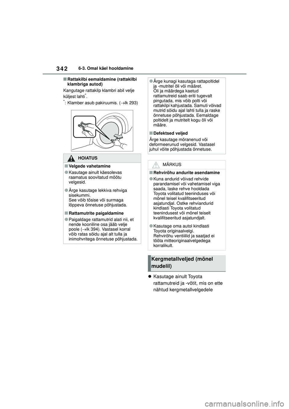 TOYOTA YARIS 2022  Kasutusjuhend (in Estonian) 342
Owners Manual_Europe_M52M05_EE
6-3. Omal käel hooldamine
■Rattakilbi eemaldamine (rattakilbi 
klambriga autod)
Kangutage rattakilp klambri abil velje 
küljest lahti
*.*: Klamber asub pakiruumi