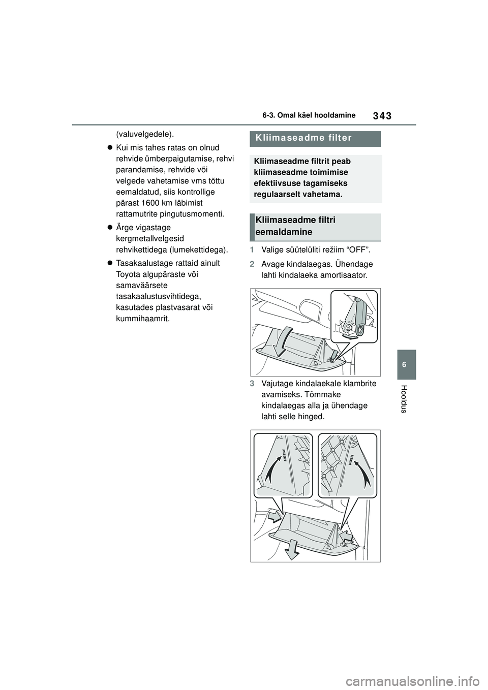 TOYOTA YARIS 2022  Kasutusjuhend (in Estonian) 343
6
Owners Manual_Europe_M52M05_EE
6-3. Omal käel hooldamine
Hooldus
(valuvelgedele).
 Kui mis tahes ratas on olnud 
rehvide ümberpaigutamise, rehvi 
parandamise, rehvide või 
velgede vahetami