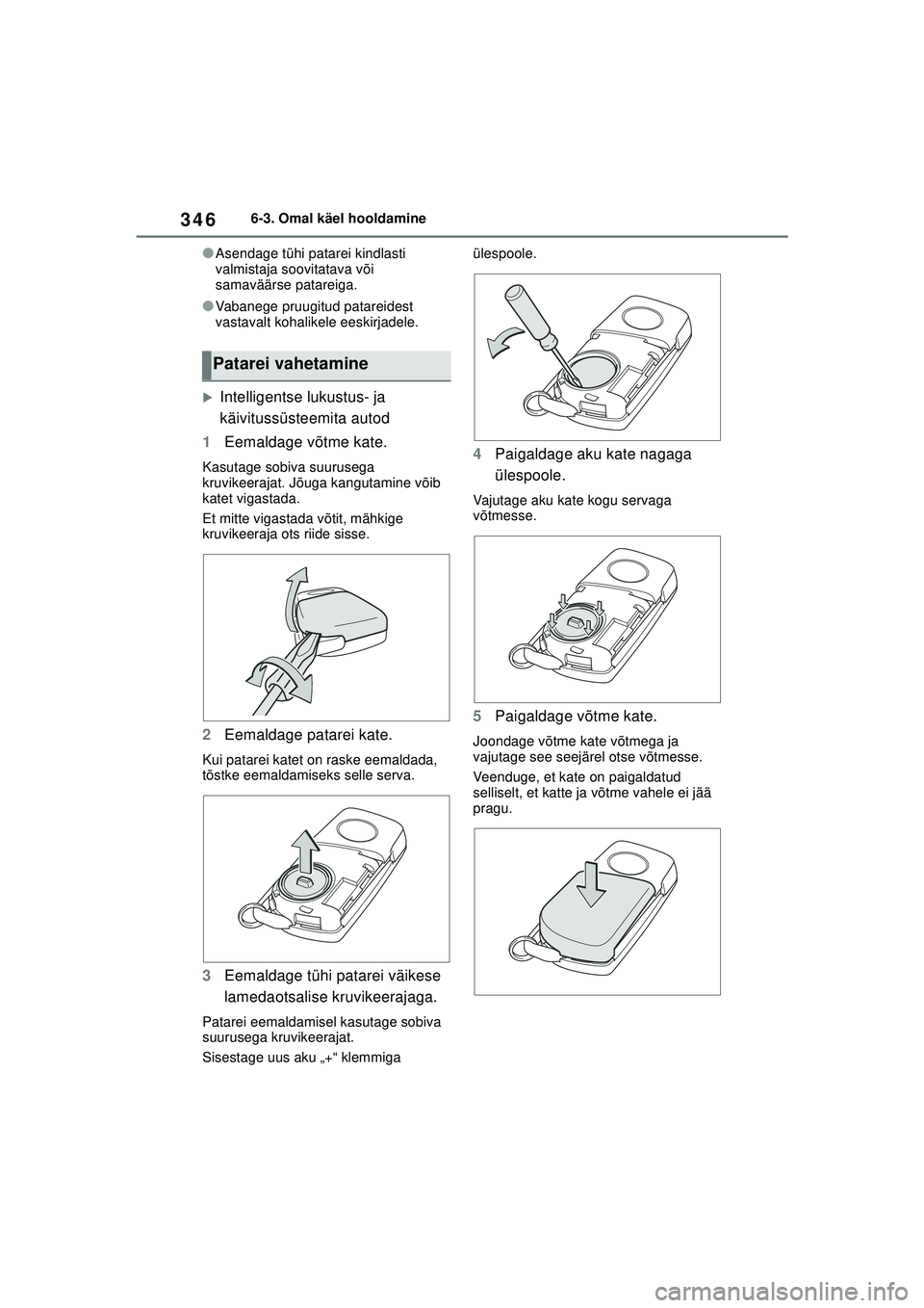 TOYOTA YARIS 2022  Kasutusjuhend (in Estonian) 346
Owners Manual_Europe_M52M05_EE
6-3. Omal käel hooldamine
●Asendage tühi patarei kindlasti 
valmistaja soovitatava või 
samaväärse patareiga.
●Vabanege pruugitud patareidest 
vastavalt koh