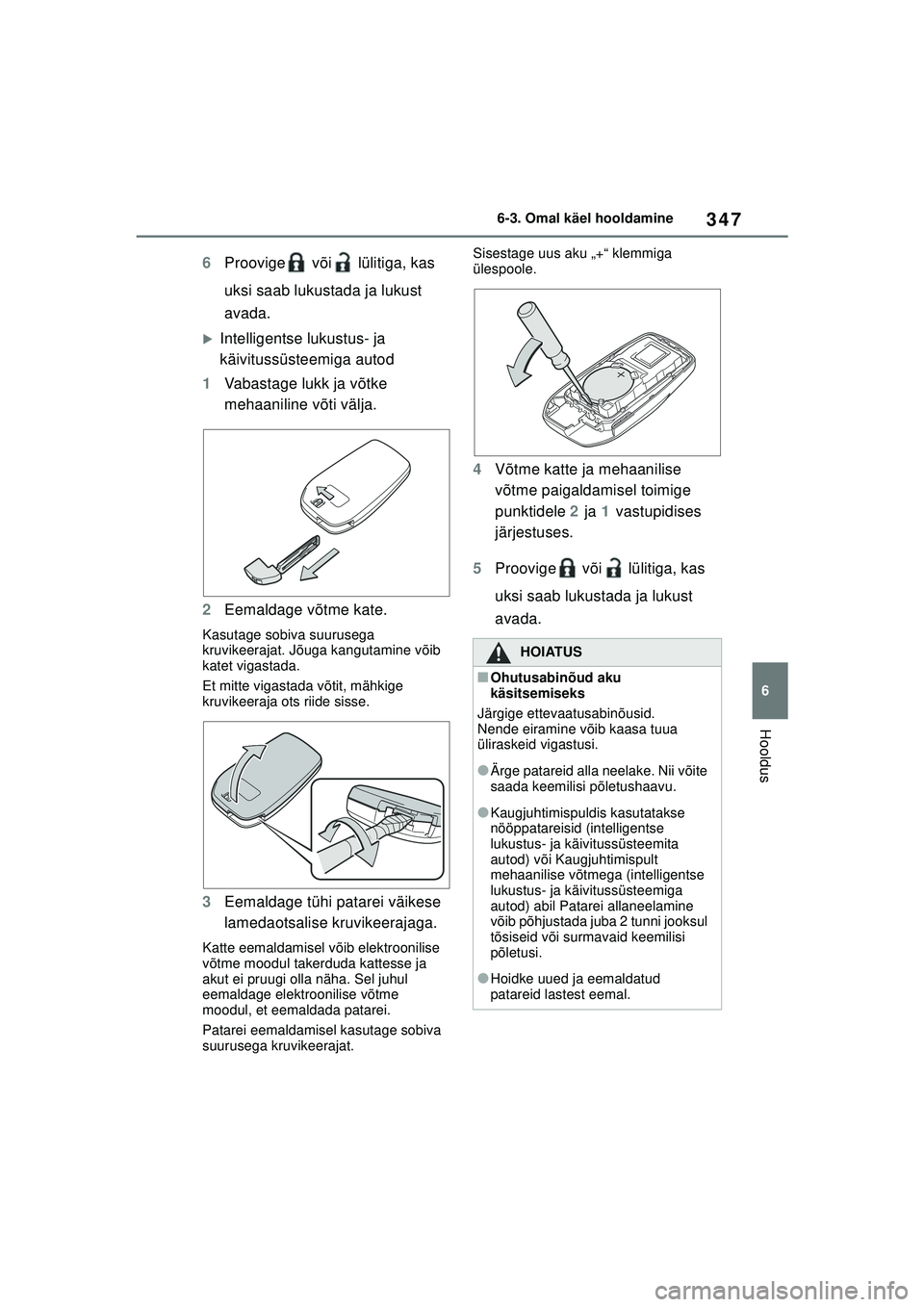 TOYOTA YARIS 2022  Kasutusjuhend (in Estonian) 347
6
Owners Manual_Europe_M52M05_EE
6-3. Omal käel hooldamine
Hooldus
6Proovige  või  lülitiga, kas 
uksi saab lukustada ja lukust 
avada.
�XIntelligentse lukustus- ja 
käivitussüsteemiga autod
