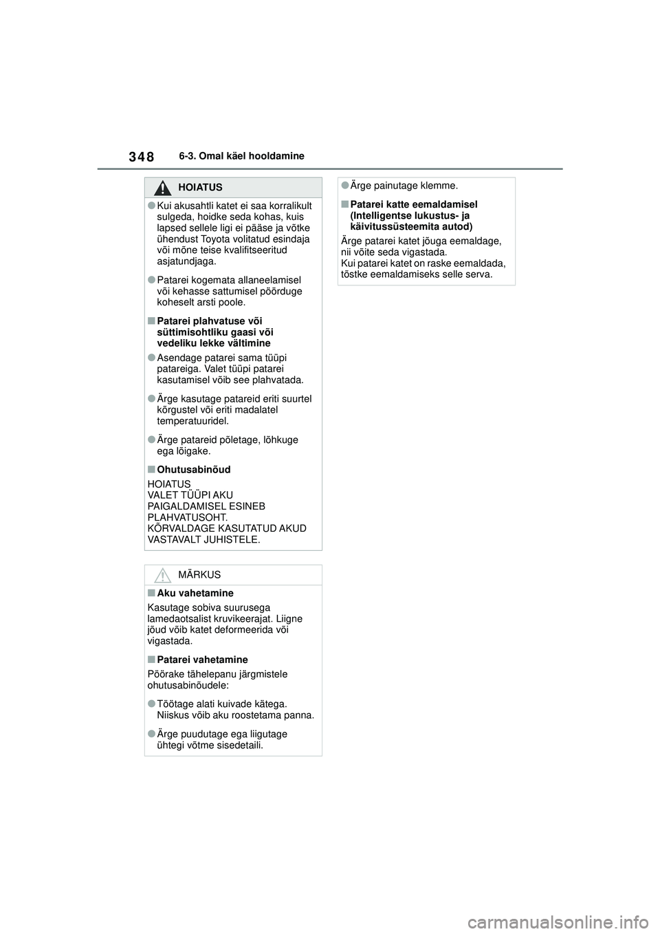 TOYOTA YARIS 2022  Kasutusjuhend (in Estonian) 348
Owners Manual_Europe_M52M05_EE
6-3. Omal käel hooldamine
HOIATUS
●Kui akusahtli katet ei saa korralikult 
sulgeda, hoidke seda kohas, kuis 
lapsed sellele ligi ei pääse ja võtke 
ühendust T