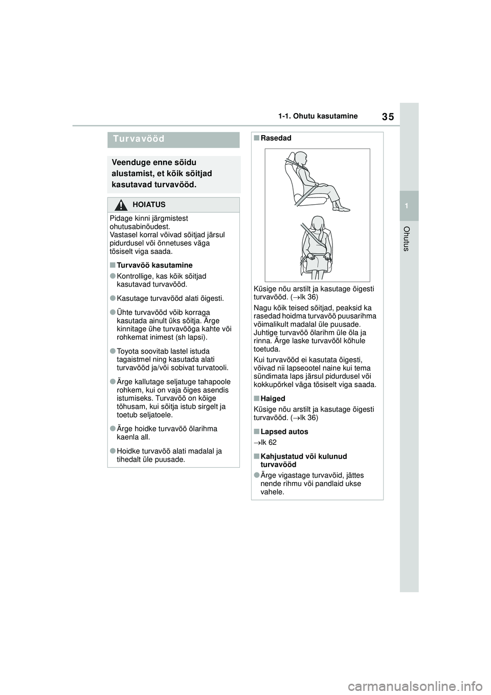 TOYOTA YARIS 2022 Kasutusjuhend (in Estonian) 35
1
Owners Manual_Europe_M52M05_EE
1-1. Ohutu kasutamine
Ohutus
Tur vavööd
Veenduge enne sõidu
alustamist, et kõik sõitjad
kasutavad turvavööd.
HOIATUS
Pidage kinni järgmistest
ohutusabin TOYOTA YARIS 2022 Kasutusjuhend (in Estonian) 35
1
Owners Manual_Europe_M52M05_EE
1-1. Ohutu kasutamine
Ohutus
Tur vavööd
Veenduge enne sõidu
alustamist, et kõik sõitjad
kasutavad turvavööd.
HOIATUS
Pidage kinni järgmistest
ohutusabin