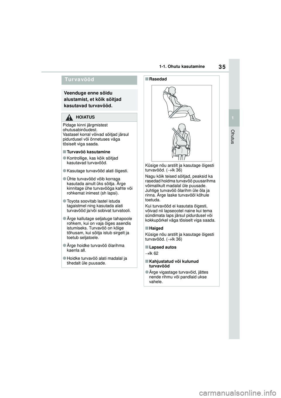 TOYOTA YARIS 2022  Kasutusjuhend (in Estonian) 35
1
Owners Manual_Europe_M52M05_EE
1-1. Ohutu kasutamine
Ohutus
Tur vavööd
Veenduge enne sõidu 
alustamist, et kõik sõitjad 
kasutavad turvavööd.
HOIATUS
Pidage kinni järgmistest 
ohutusabin�