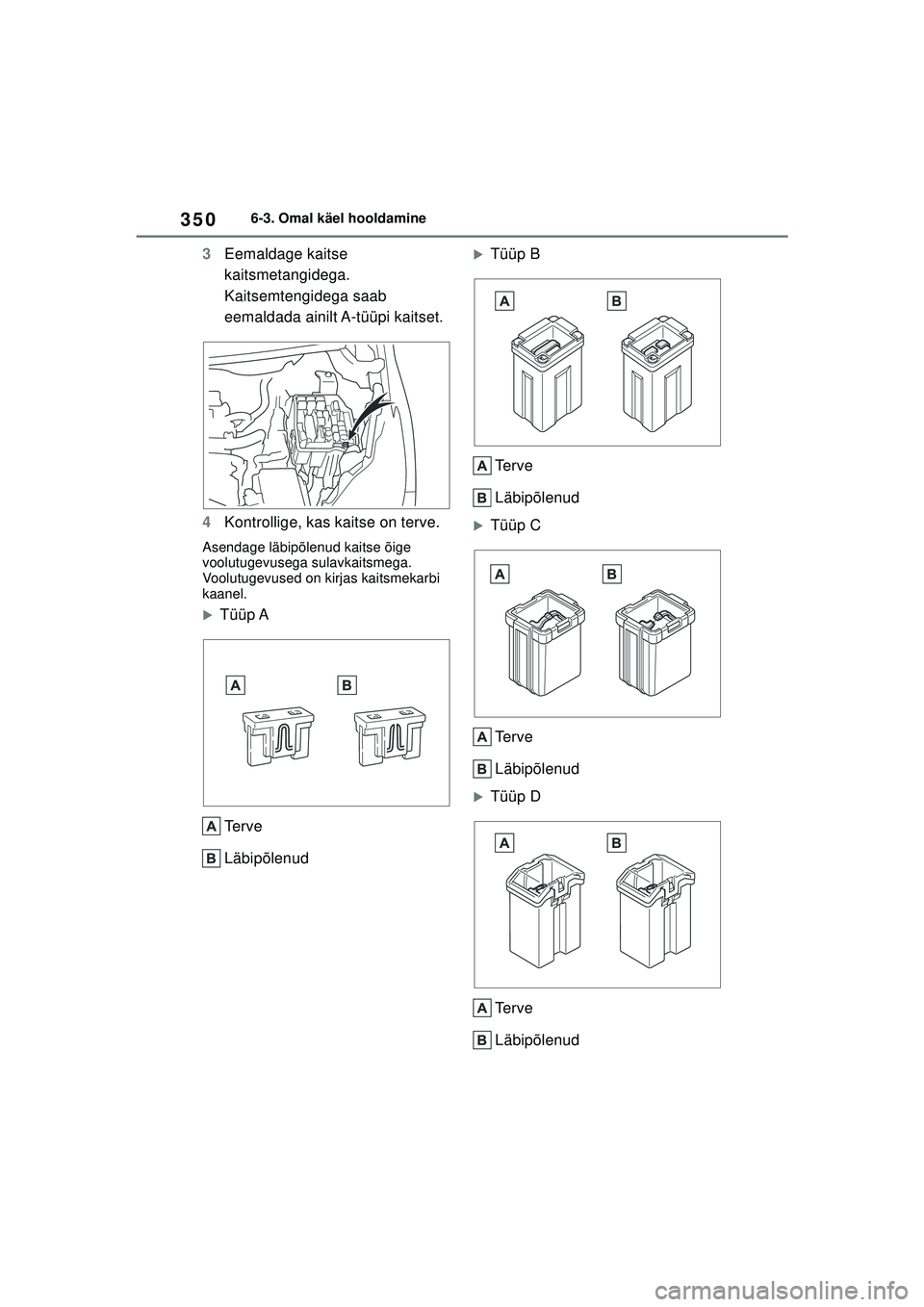 TOYOTA YARIS 2022  Kasutusjuhend (in Estonian) 350
Owners Manual_Europe_M52M05_EE
6-3. Omal käel hooldamine
3Eemaldage kaitse 
kaitsmetangidega.
Kaitsemtengidega saab 
eemaldada ainilt A-tüüpi kaitset.
4 Kontrollige, kas kaitse on terve.
Asenda