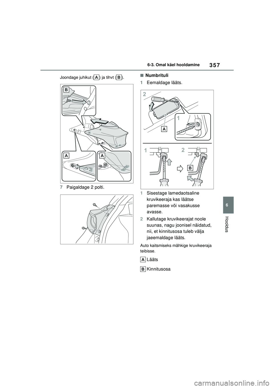 TOYOTA YARIS 2022  Kasutusjuhend (in Estonian) 357
6
Owners Manual_Europe_M52M05_EE
6-3. Omal käel hooldamine
Hooldus
Joondage juhikut ( ) ja tihvt ( ).
7Paigaldage 2 polti.
■Numbrituli
1 Eemaldage lääts.
1 Sisestage lamedaotsaline 
kruvikeer