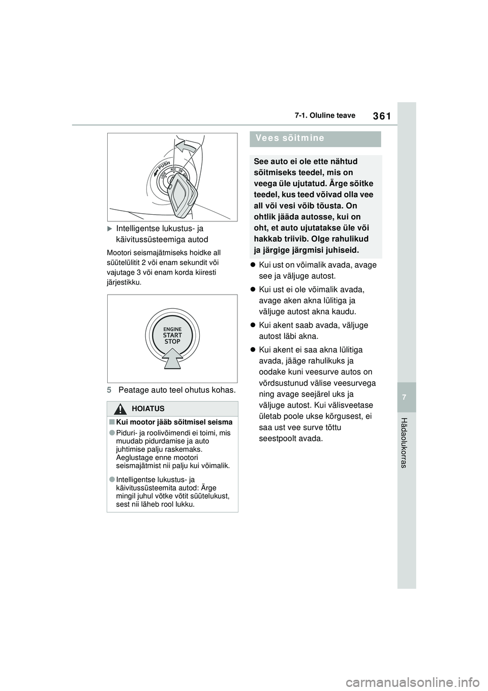 TOYOTA YARIS 2022  Kasutusjuhend (in Estonian) 361
7
Owners Manual_Europe_M52M05_EE
7-1. Oluline teave
Hädaolukorras
�XIntelligentse lukustus- ja 
käivitussüsteemiga autod
Mootori seismajätmiseks hoidke all 
süütelülitit 2 või enam sekundi