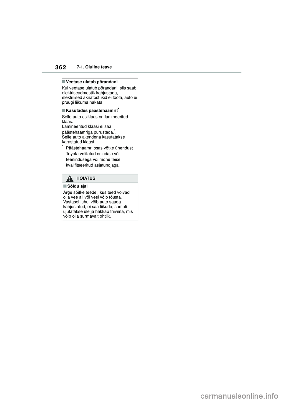 TOYOTA YARIS 2022  Kasutusjuhend (in Estonian) 362
Owners Manual_Europe_M52M05_EE
7-1. Oluline teave
■Veetase ulatab põrandani
Kui veetase ulatub põrandani, siis saab 
elektriseadmestik kahjustada, 
elektrilised aknatõstukid ei tööta, auto 