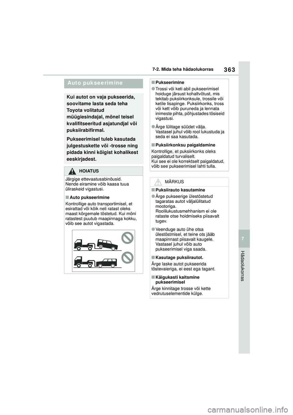 TOYOTA YARIS 2022  Kasutusjuhend (in Estonian) 363
7
Owners Manual_Europe_M52M05_EE
7-2. Mida teha hädaolukorras
Hädaolukorras
7 -2 .Mi da te ha  hä dao luk orra s
Auto pukseerimine
Kui autot on vaja pukseerida, 
soovitame lasta seda teha 
Toyo
