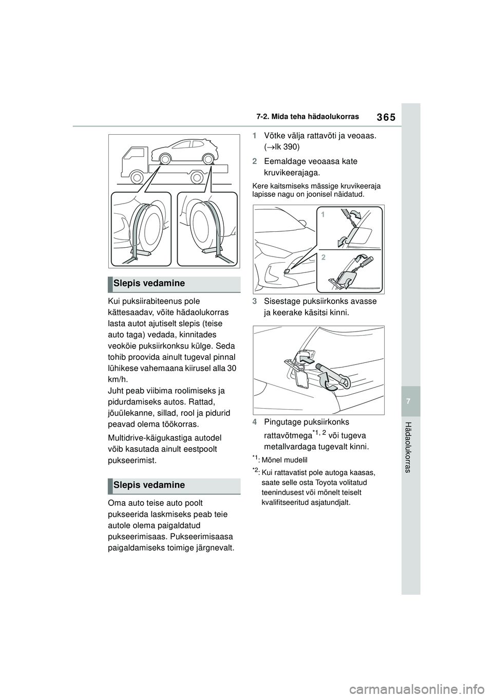 TOYOTA YARIS 2022  Kasutusjuhend (in Estonian) 365
7
Owners Manual_Europe_M52M05_EE
7-2. Mida teha hädaolukorras
Hädaolukorras
Kui puksiirabiteenus pole 
kättesaadav, võite hädaolukorras 
lasta autot ajutiselt slepis (teise 
auto taga) vedada