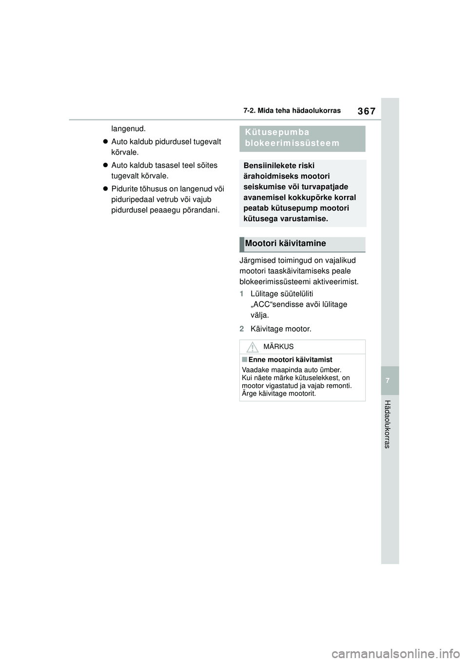 TOYOTA YARIS 2022  Kasutusjuhend (in Estonian) 367
7
Owners Manual_Europe_M52M05_EE
7-2. Mida teha hädaolukorras
Hädaolukorras
langenud.
 Auto kaldub pidurdusel tugevalt 
kõrvale.
 Auto kaldub tasasel teel sõites 
tugevalt kõrvale.
 