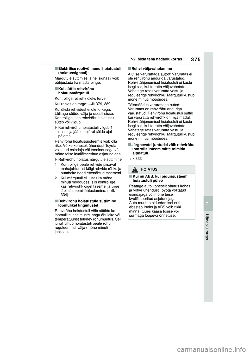 TOYOTA YARIS 2022 Kasutusjuhend (in Estonian) 375
7
Owners Manual_Europe_M52M05_EE
7-2. Mida teha hädaolukorras
Hädaolukorras
■Elektrilise roolivõimendi hoiatustuli
(hoiatussignaal):
Märgutule süttimise ja helisignaali võib
põhjustada TOYOTA YARIS 2022 Kasutusjuhend (in Estonian) 375
7
Owners Manual_Europe_M52M05_EE
7-2. Mida teha hädaolukorras
Hädaolukorras
■Elektrilise roolivõimendi hoiatustuli
(hoiatussignaal):
Märgutule süttimise ja helisignaali võib
põhjustada