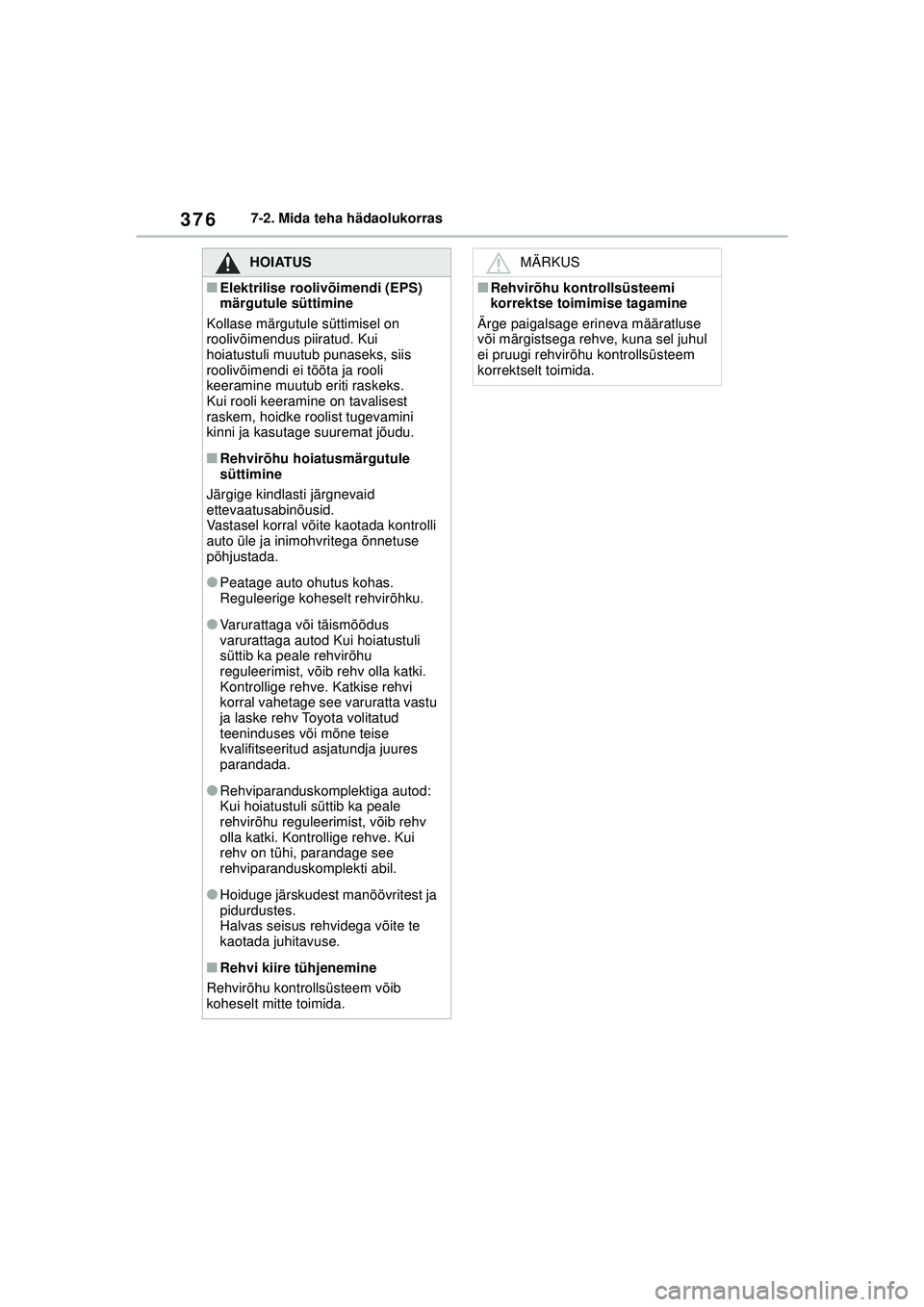 TOYOTA YARIS 2022 Kasutusjuhend (in Estonian) 376
Owners Manual_Europe_M52M05_EE
7-2. Mida teha hädaolukorras
HOIATUS
■Elektrilise roolivõimendi (EPS)
märgutule süttimine
Kollase märgutule süttimisel on
roolivõimendus piiratud. Kui
ho TOYOTA YARIS 2022 Kasutusjuhend (in Estonian) 376
Owners Manual_Europe_M52M05_EE
7-2. Mida teha hädaolukorras
HOIATUS
■Elektrilise roolivõimendi (EPS)
märgutule süttimine
Kollase märgutule süttimisel on
roolivõimendus piiratud. Kui
ho