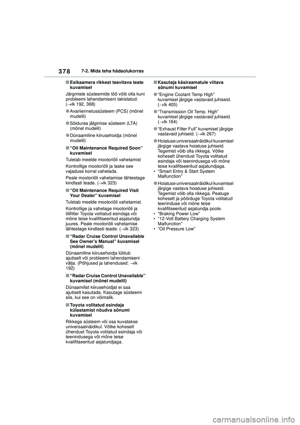 TOYOTA YARIS 2022 Kasutusjuhend (in Estonian) 378
Owners Manual_Europe_M52M05_EE
7-2. Mida teha hädaolukorras
■Esikaamera rikkest teavitava teate
kuvamisel
Järgmiste süsteemide töö võib olla kuni
probleemi lahendamiseni takistatud.
( TOYOTA YARIS 2022 Kasutusjuhend (in Estonian) 378
Owners Manual_Europe_M52M05_EE
7-2. Mida teha hädaolukorras
■Esikaamera rikkest teavitava teate
kuvamisel
Järgmiste süsteemide töö võib olla kuni
probleemi lahendamiseni takistatud.
(