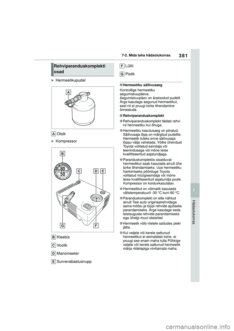 TOYOTA YARIS 2022  Kasutusjuhend (in Estonian) 381
7
Owners Manual_Europe_M52M05_EE
7-2. Mida teha hädaolukorras
Hädaolukorras
�XHermeetikupudelOtsik
�XKompressor
Kleebis
Voolik
Manomeeter
Survevabastusnupp Lüliti
Pistik
■Hermeetiku säilivus