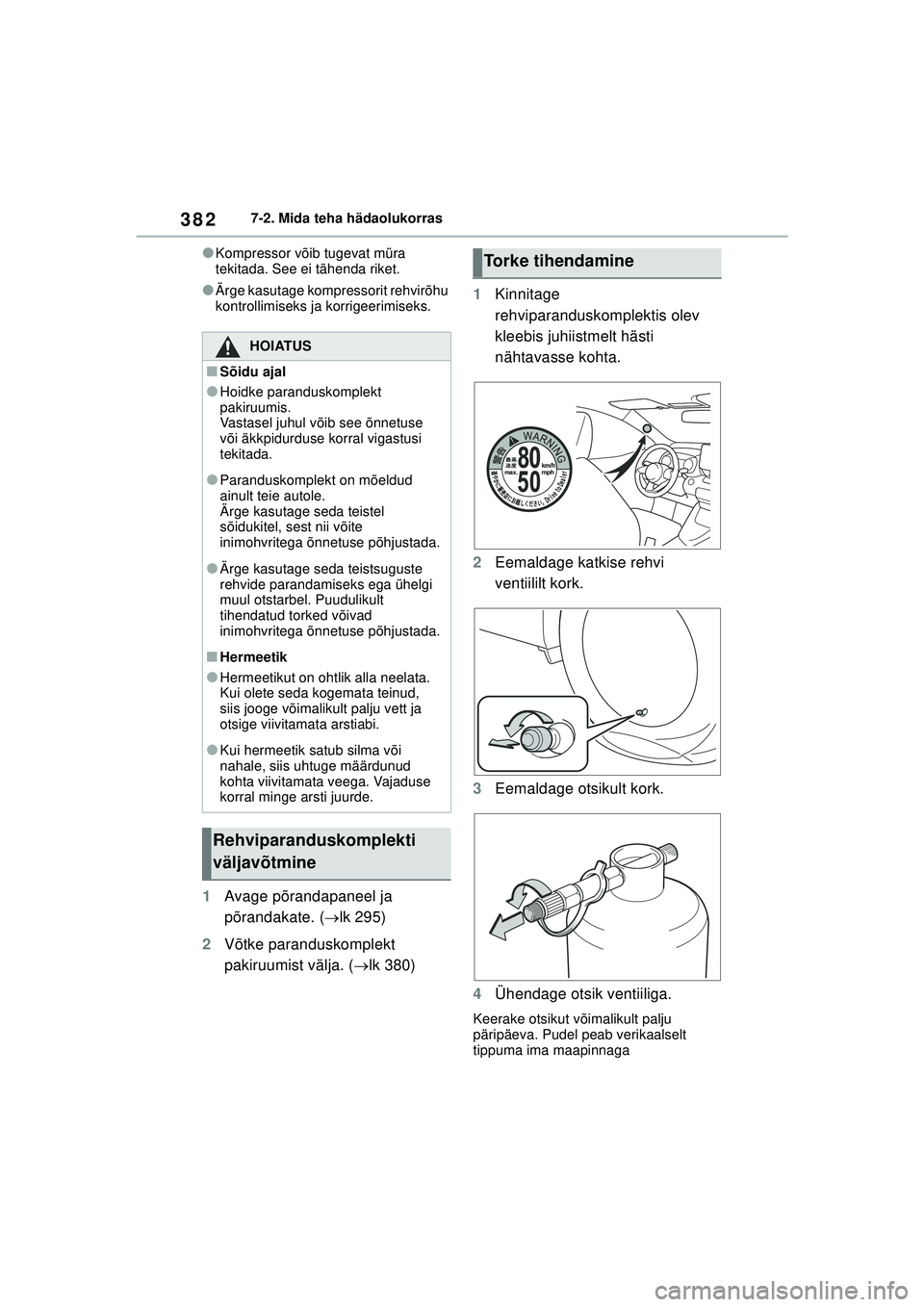 TOYOTA YARIS 2022  Kasutusjuhend (in Estonian) 382
Owners Manual_Europe_M52M05_EE
7-2. Mida teha hädaolukorras
●Kompressor võib tugevat müra 
tekitada. See ei tähenda riket.
●Ärge kasutage kompressorit rehvirõhu 
kontrollimiseks ja korri