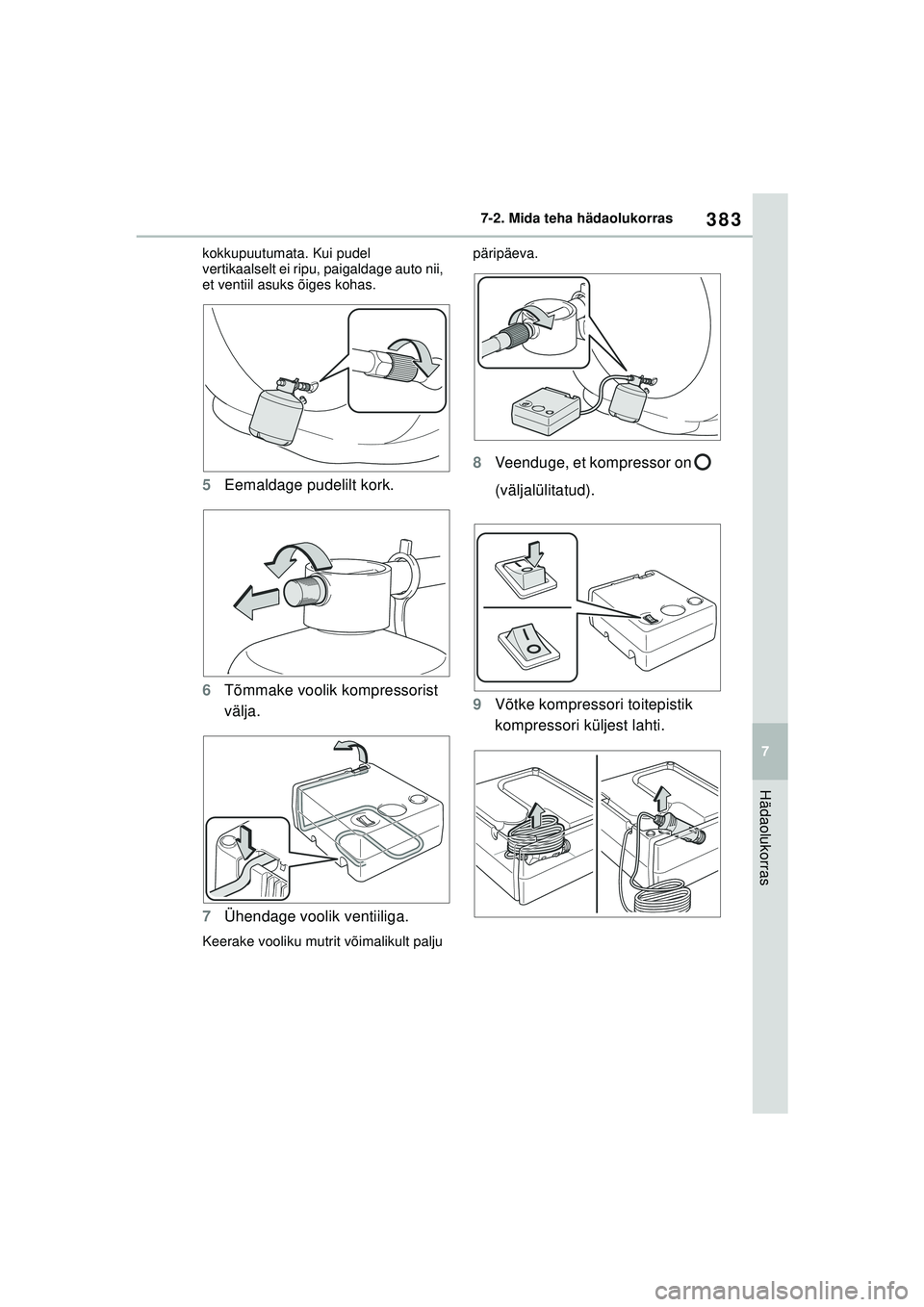 TOYOTA YARIS 2022  Kasutusjuhend (in Estonian) 383
7
Owners Manual_Europe_M52M05_EE
7-2. Mida teha hädaolukorras
Hädaolukorras
kokkupuutumata. Kui pudel 
vertikaalselt ei ripu, paigaldage auto nii, 
et ventiil asuks õiges kohas.
5Eemaldage pude