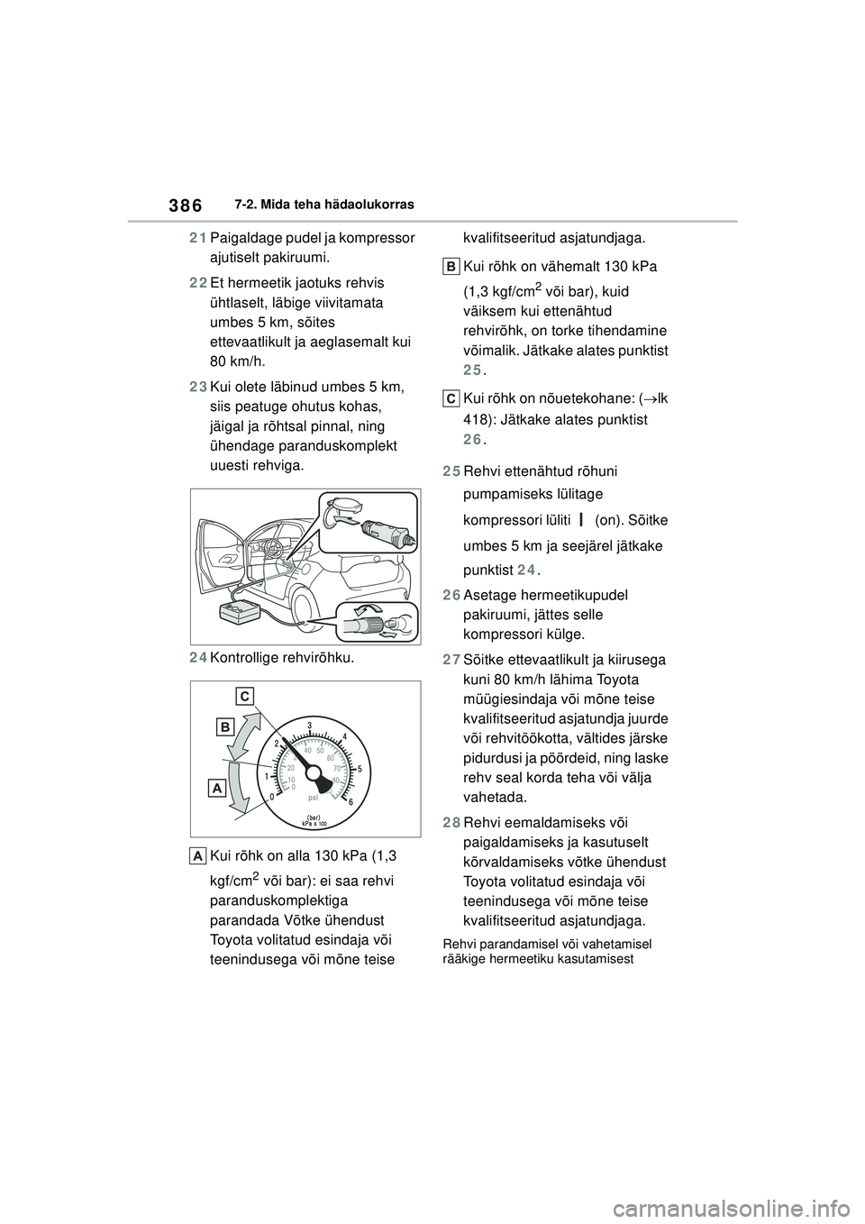 TOYOTA YARIS 2022  Kasutusjuhend (in Estonian) 386
Owners Manual_Europe_M52M05_EE
7-2. Mida teha hädaolukorras
21Paigaldage pudel ja kompressor 
ajutiselt pakiruumi.
22 Et hermeetik jaotuks rehvis 
ühtlaselt, läbige viivitamata 
umbes 5 km, sõ