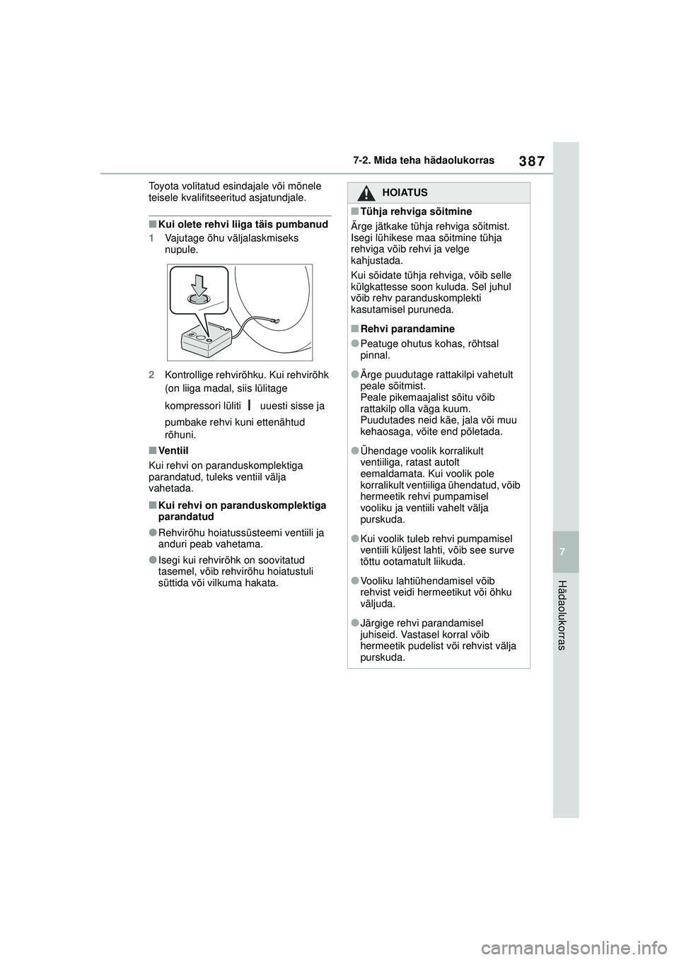 TOYOTA YARIS 2022  Kasutusjuhend (in Estonian) 387
7
Owners Manual_Europe_M52M05_EE
7-2. Mida teha hädaolukorras
Hädaolukorras
Toyota volitatud esindajale või mõnele 
teisele kvalifitseeritud asjatundjale.
■Kui olete rehvi liiga täis pumban