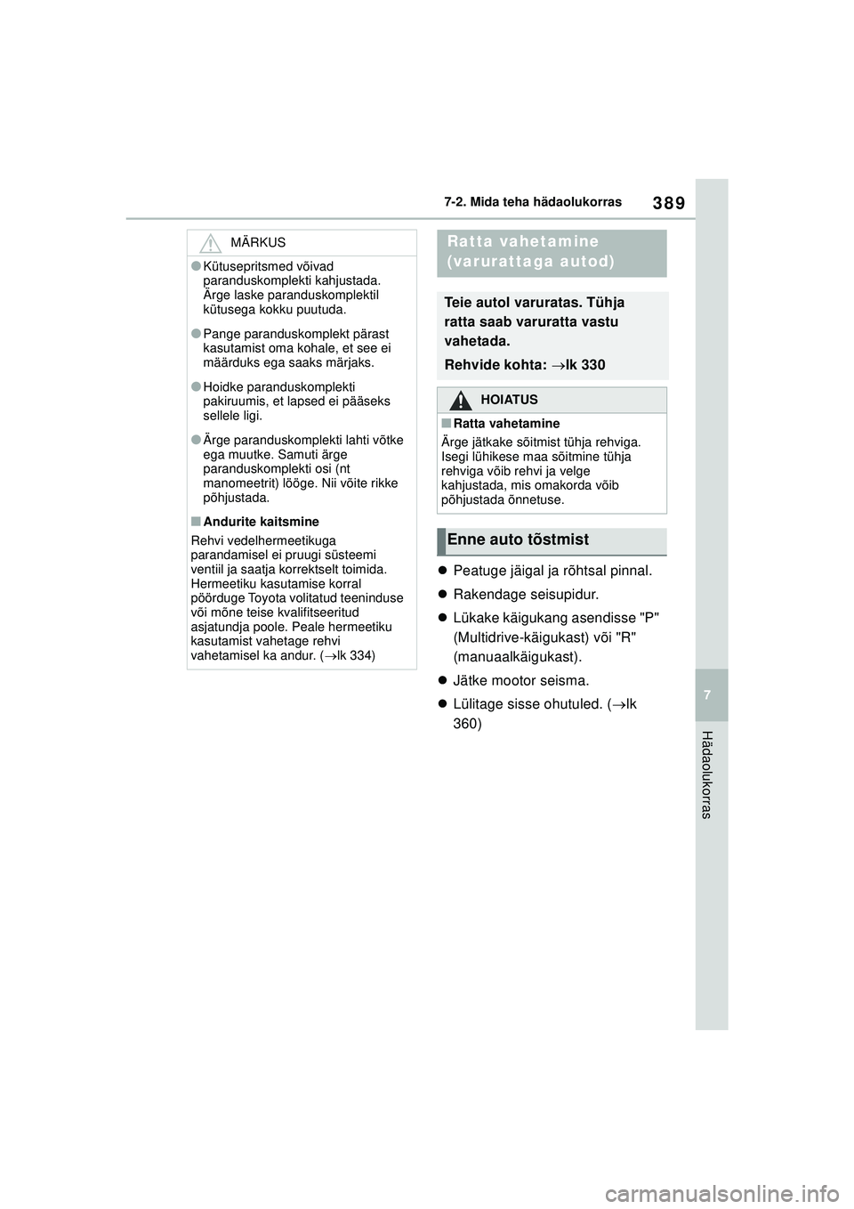 TOYOTA YARIS 2022  Kasutusjuhend (in Estonian) 389
7
Owners Manual_Europe_M52M05_EE
7-2. Mida teha hädaolukorras
Hädaolukorras
Peatuge jäigal ja rõhtsal pinnal.
 Rakendage seisupidur.
 Lükake käigukang asendisse "P" 
(Multidrive-kä