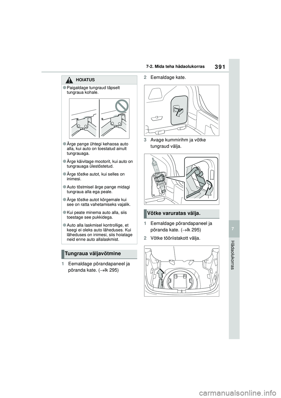 TOYOTA YARIS 2022 Kasutusjuhend (in Estonian) 391
7
Owners Manual_Europe_M52M05_EE
7-2. Mida teha hädaolukorras
Hädaolukorras
1Eemaldage põrandapaneel ja
põranda kate. ( lk 295) 2
Eemaldage kate.
3 Avage kummirihm ja võtke
tungraud väl TOYOTA YARIS 2022 Kasutusjuhend (in Estonian) 391
7
Owners Manual_Europe_M52M05_EE
7-2. Mida teha hädaolukorras
Hädaolukorras
1Eemaldage põrandapaneel ja
põranda kate. ( lk 295) 2
Eemaldage kate.
3 Avage kummirihm ja võtke
tungraud väl