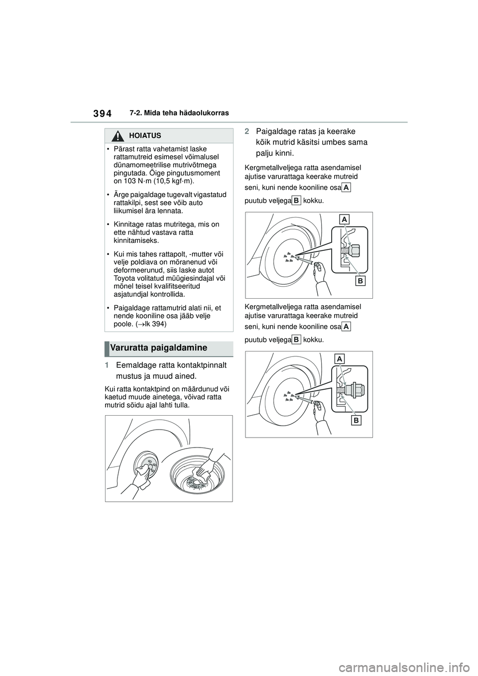 TOYOTA YARIS 2022 Kasutusjuhend (in Estonian) 394
Owners Manual_Europe_M52M05_EE
7-2. Mida teha hädaolukorras
1Eemaldage ratta kontaktpinnalt
mustus ja muud ained.
Kui ratta kontaktpind on määrdunud või
kaetud muude ainetega, võivad ratta TOYOTA YARIS 2022 Kasutusjuhend (in Estonian) 394
Owners Manual_Europe_M52M05_EE
7-2. Mida teha hädaolukorras
1Eemaldage ratta kontaktpinnalt
mustus ja muud ained.
Kui ratta kontaktpind on määrdunud või
kaetud muude ainetega, võivad ratta
