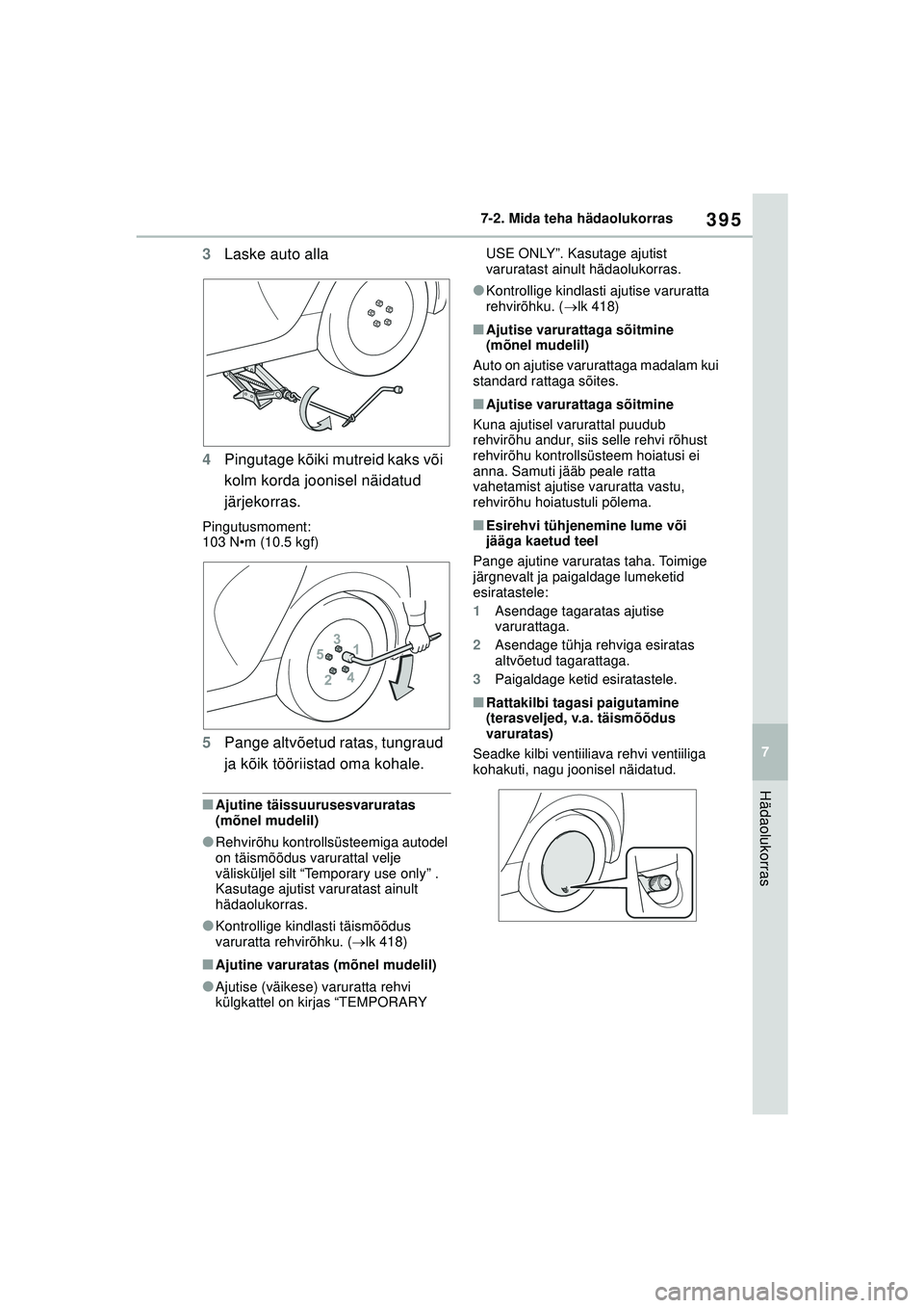 TOYOTA YARIS 2022 Kasutusjuhend (in Estonian) 395
7
Owners Manual_Europe_M52M05_EE
7-2. Mida teha hädaolukorras
Hädaolukorras
3Laske auto alla
4 Pingutage kõiki mutreid kaks või
kolm korda joonisel näidatud
järjekorras.
Pingutusmoment:
10 TOYOTA YARIS 2022 Kasutusjuhend (in Estonian) 395
7
Owners Manual_Europe_M52M05_EE
7-2. Mida teha hädaolukorras
Hädaolukorras
3Laske auto alla
4 Pingutage kõiki mutreid kaks või
kolm korda joonisel näidatud
järjekorras.
Pingutusmoment:
10