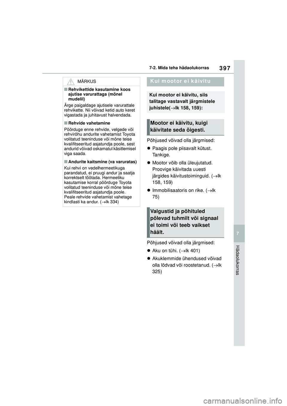 TOYOTA YARIS 2022 Kasutusjuhend (in Estonian) 397
7
Owners Manual_Europe_M52M05_EE
7-2. Mida teha hädaolukorras
Hädaolukorras
Põhjused võivad olla järgmised:
Paagis pole piisavalt kütust.
Tankige.
Mootor võib olla üleujutatud.
Pr TOYOTA YARIS 2022 Kasutusjuhend (in Estonian) 397
7
Owners Manual_Europe_M52M05_EE
7-2. Mida teha hädaolukorras
Hädaolukorras
Põhjused võivad olla järgmised:
Paagis pole piisavalt kütust.
Tankige.
Mootor võib olla üleujutatud.
Pr
