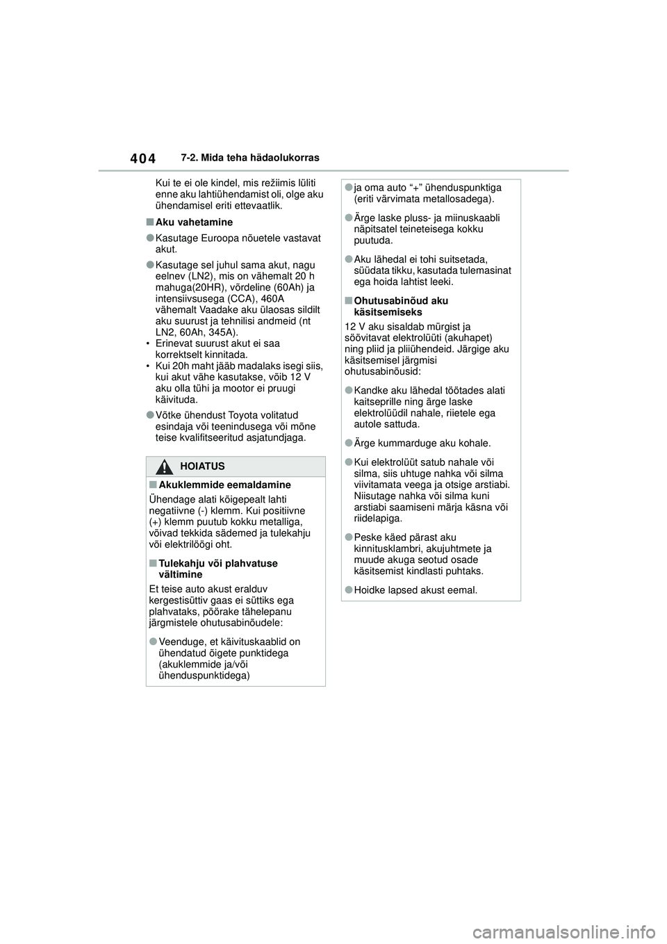 TOYOTA YARIS 2022 Kasutusjuhend (in Estonian) 404
Owners Manual_Europe_M52M05_EE
7-2. Mida teha hädaolukorras
Kui te ei ole kindel, mis režiimis lüliti
enne aku lahtiühendamist oli, olge aku
ühendamisel eriti ettevaatlik.
■Aku vahetamine TOYOTA YARIS 2022 Kasutusjuhend (in Estonian) 404
Owners Manual_Europe_M52M05_EE
7-2. Mida teha hädaolukorras
Kui te ei ole kindel, mis režiimis lüliti
enne aku lahtiühendamist oli, olge aku
ühendamisel eriti ettevaatlik.
■Aku vahetamine