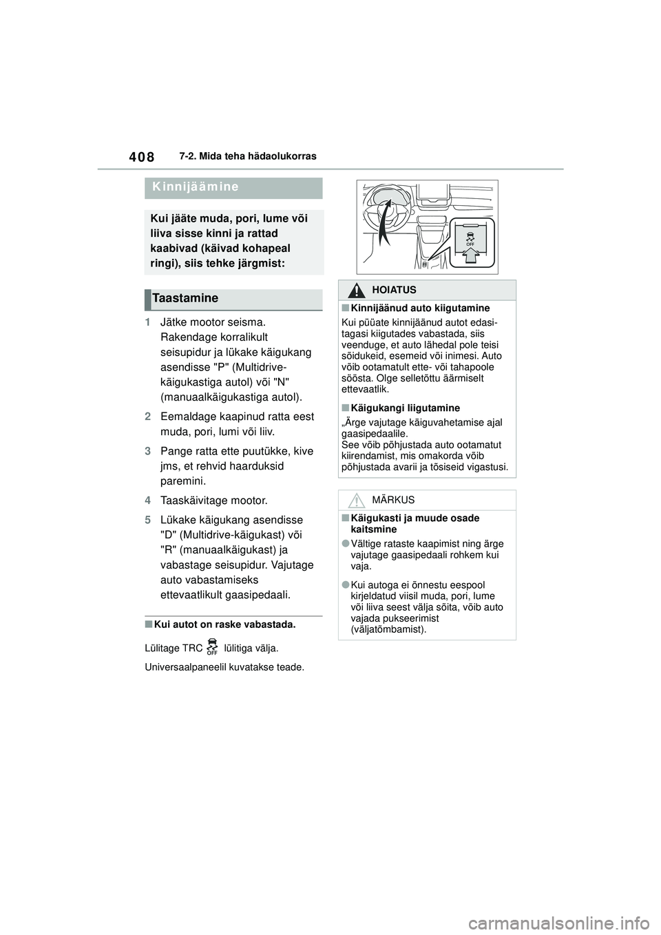 TOYOTA YARIS 2022  Kasutusjuhend (in Estonian) 408
Owners Manual_Europe_M52M05_EE
7-2. Mida teha hädaolukorras
1Jätke mootor seisma. 
Rakendage korralikult 
seisupidur ja lükake käigukang 
asendisse "P" (Multidrive-
käigukastiga autol) või "