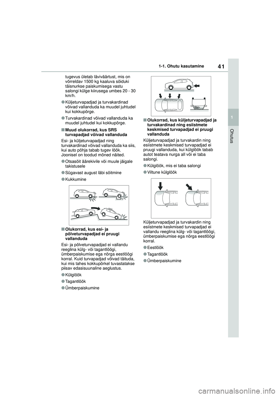 TOYOTA YARIS 2022 Kasutusjuhend (in Estonian) 41
1
Owners Manual_Europe_M52M05_EE
1-1. Ohutu kasutamine
Ohutus
tugevus ületab läviväärtust, mis on
võrreldav 1500 kg kaaluva sõiduki
täisnurkse paiskumisega vastu
salongi külge kiirusega TOYOTA YARIS 2022 Kasutusjuhend (in Estonian) 41
1
Owners Manual_Europe_M52M05_EE
1-1. Ohutu kasutamine
Ohutus
tugevus ületab läviväärtust, mis on
võrreldav 1500 kg kaaluva sõiduki
täisnurkse paiskumisega vastu
salongi külge kiirusega