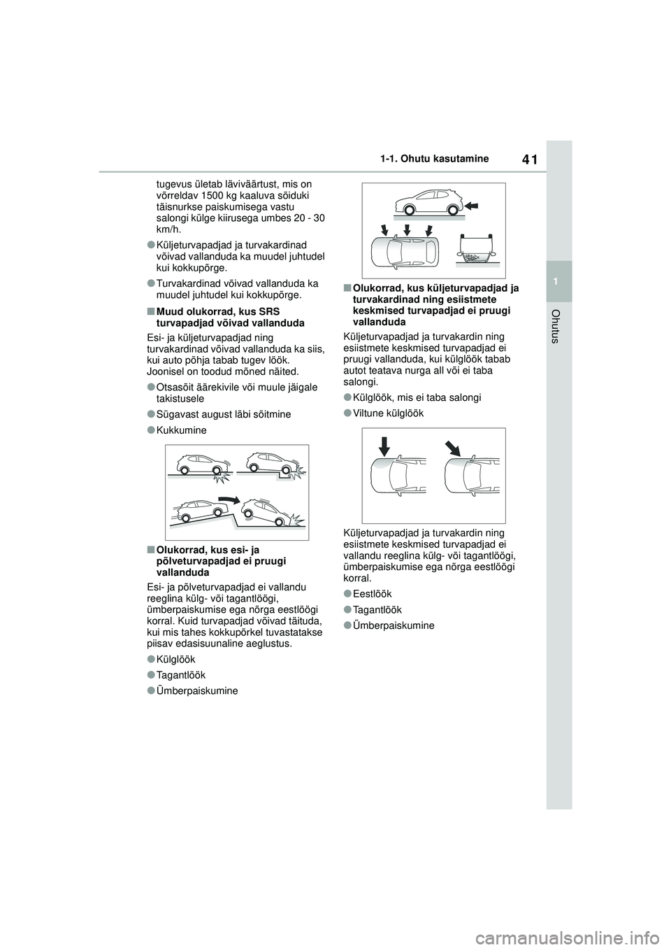 TOYOTA YARIS 2022  Kasutusjuhend (in Estonian) 41
1
Owners Manual_Europe_M52M05_EE
1-1. Ohutu kasutamine
Ohutus
tugevus ületab läviväärtust, mis on 
võrreldav 1500 kg kaaluva sõiduki 
täisnurkse paiskumisega vastu 
salongi külge kiirusega 