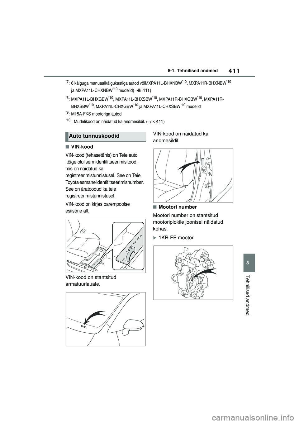 TOYOTA YARIS 2022  Kasutusjuhend (in Estonian) 411
8
Owners Manual_Europe_M52M05_EE
8-1. Tehnilised andmed
Tehnilised andmed
*7: 6 käiguga manuaalkäigukastiga autod võiMXPA11L-BHXNBW*10, MXPA11R-BHXNBW*10 
ja MXPA11L-CHXNBW
*10 mudelid(lk 41