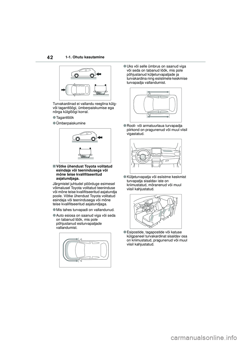 TOYOTA YARIS 2022  Kasutusjuhend (in Estonian) 42
Owners Manual_Europe_M52M05_EE
1-1. Ohutu kasutamine
Turvakardinad ei vallandu reeglina külg- 
või tagantlöögi, ümberpaiskumise ega 
nõrga külglöögi korral.
●Tagantlöök
●Ümberpaisku