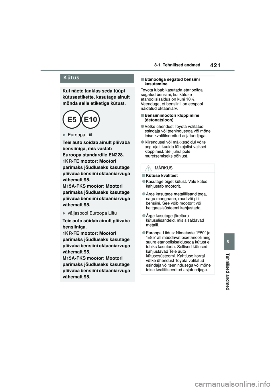 TOYOTA YARIS 2022 Kasutusjuhend (in Estonian) 421
8
Owners Manual_Europe_M52M05_EE
8-1. Tehnilised andmed
Tehnilised andmed
■Etanooliga segatud bensiini
kasutamine
Toyota lubab kasutada etanooliga
segatud bensiini, kui kütuse
etanoolisisald TOYOTA YARIS 2022 Kasutusjuhend (in Estonian) 421
8
Owners Manual_Europe_M52M05_EE
8-1. Tehnilised andmed
Tehnilised andmed
■Etanooliga segatud bensiini
kasutamine
Toyota lubab kasutada etanooliga
segatud bensiini, kui kütuse
etanoolisisald