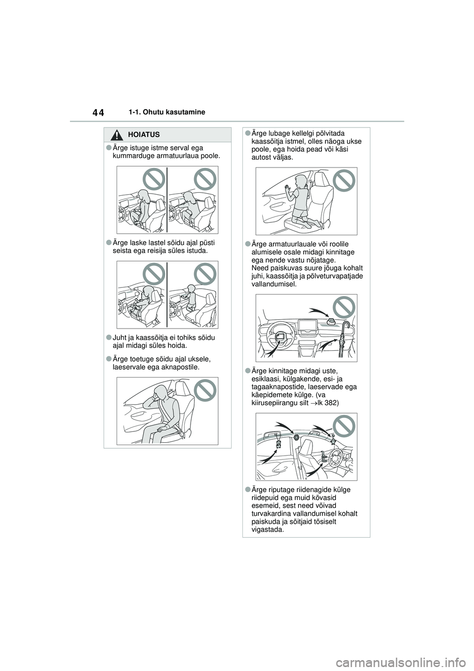TOYOTA YARIS 2022 Kasutusjuhend (in Estonian) 44
Owners Manual_Europe_M52M05_EE
1-1. Ohutu kasutamine
HOIATUS
●Ärge istuge istme serval ega
kummarduge armatuurlaua poole.
●Ärge laske lastel sõidu ajal püsti
seista ega reisija süles ist TOYOTA YARIS 2022 Kasutusjuhend (in Estonian) 44
Owners Manual_Europe_M52M05_EE
1-1. Ohutu kasutamine
HOIATUS
●Ärge istuge istme serval ega
kummarduge armatuurlaua poole.
●Ärge laske lastel sõidu ajal püsti
seista ega reisija süles ist