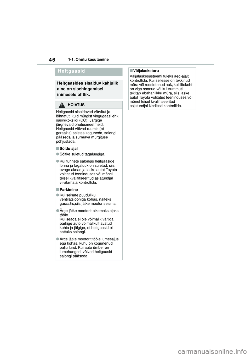 TOYOTA YARIS 2022 Kasutusjuhend (in Estonian) 46
Owners Manual_Europe_M52M05_EE
1-1. Ohutu kasutamine
Heitgaasid
Heitgaasides sisalduv kahjulik
aine on sisehingamisel
inimesele ohtlik.
HOIATUS
Heitgaasid sisaldavad värvitut ja
lõhnatut, kuid TOYOTA YARIS 2022 Kasutusjuhend (in Estonian) 46
Owners Manual_Europe_M52M05_EE
1-1. Ohutu kasutamine
Heitgaasid
Heitgaasides sisalduv kahjulik
aine on sisehingamisel
inimesele ohtlik.
HOIATUS
Heitgaasid sisaldavad värvitut ja
lõhnatut, kuid