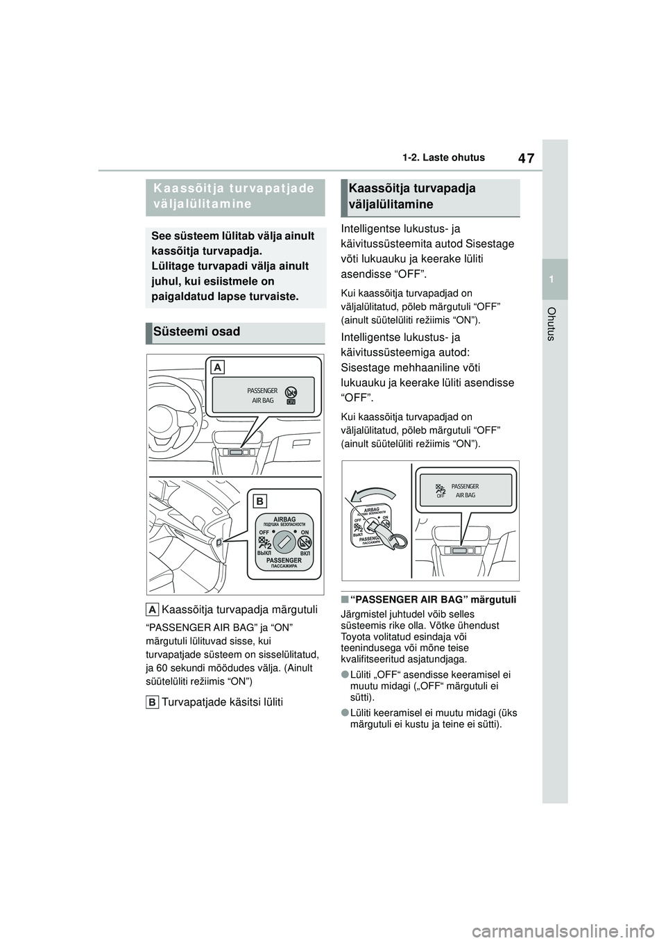 TOYOTA YARIS 2022 Kasutusjuhend (in Estonian) 47
1
Owners Manual_Europe_M52M05_EE
1-2. Laste ohutus
Ohutus
1-2.Laste oh utus
Kaassõitja turvapadja märgutuli
“PASSENGER AIR BAG” ja “ON”
märgutuli lülituvad sisse, kui
turvapatjade sü TOYOTA YARIS 2022 Kasutusjuhend (in Estonian) 47
1
Owners Manual_Europe_M52M05_EE
1-2. Laste ohutus
Ohutus
1-2.Laste oh utus
Kaassõitja turvapadja märgutuli
“PASSENGER AIR BAG” ja “ON”
märgutuli lülituvad sisse, kui
turvapatjade sü