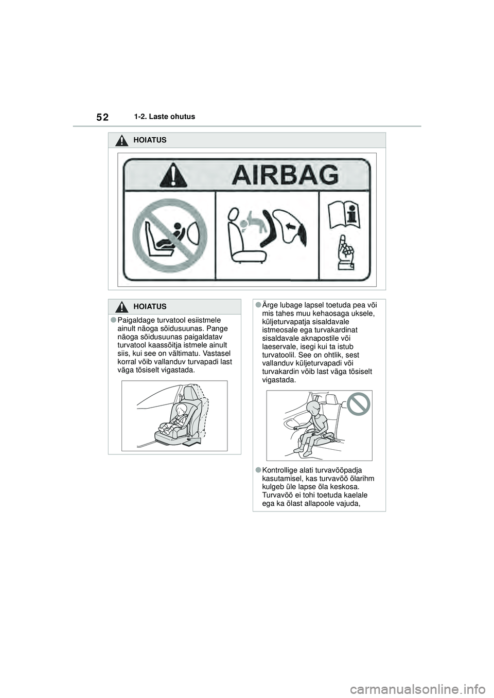 TOYOTA YARIS 2022 Kasutusjuhend (in Estonian) 52
Owners Manual_Europe_M52M05_EE
1-2. Laste ohutus
HOIATUS
HOIATUS
●Paigaldage turvatool esiistmele
ainult näoga sõidusuunas. Pange
näoga sõidusuunas paigaldatav
turvatool kaassõitja istmel TOYOTA YARIS 2022 Kasutusjuhend (in Estonian) 52
Owners Manual_Europe_M52M05_EE
1-2. Laste ohutus
HOIATUS
HOIATUS
●Paigaldage turvatool esiistmele
ainult näoga sõidusuunas. Pange
näoga sõidusuunas paigaldatav
turvatool kaassõitja istmel