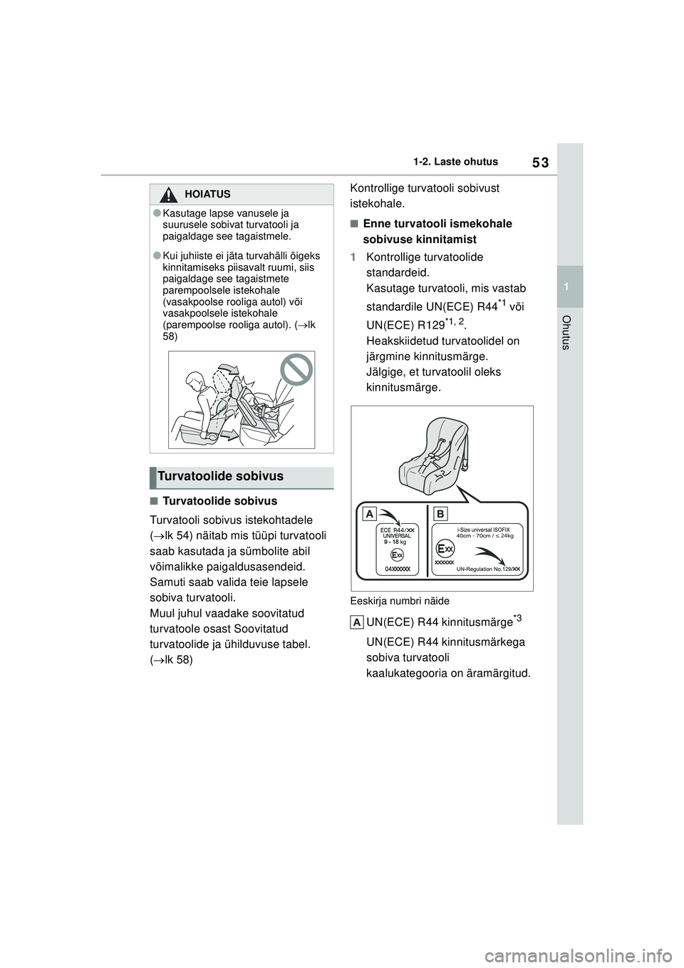 TOYOTA YARIS 2022 Kasutusjuhend (in Estonian) 53
1
Owners Manual_Europe_M52M05_EE
1-2. Laste ohutus
Ohutus
■Turvatoolide sobivus
Turvatooli sobivus istekohtadele
( lk 54) näitab mis tüüpi turvatooli
saab kasutada ja sümbolite abil
v TOYOTA YARIS 2022 Kasutusjuhend (in Estonian) 53
1
Owners Manual_Europe_M52M05_EE
1-2. Laste ohutus
Ohutus
■Turvatoolide sobivus
Turvatooli sobivus istekohtadele
( lk 54) näitab mis tüüpi turvatooli
saab kasutada ja sümbolite abil
v