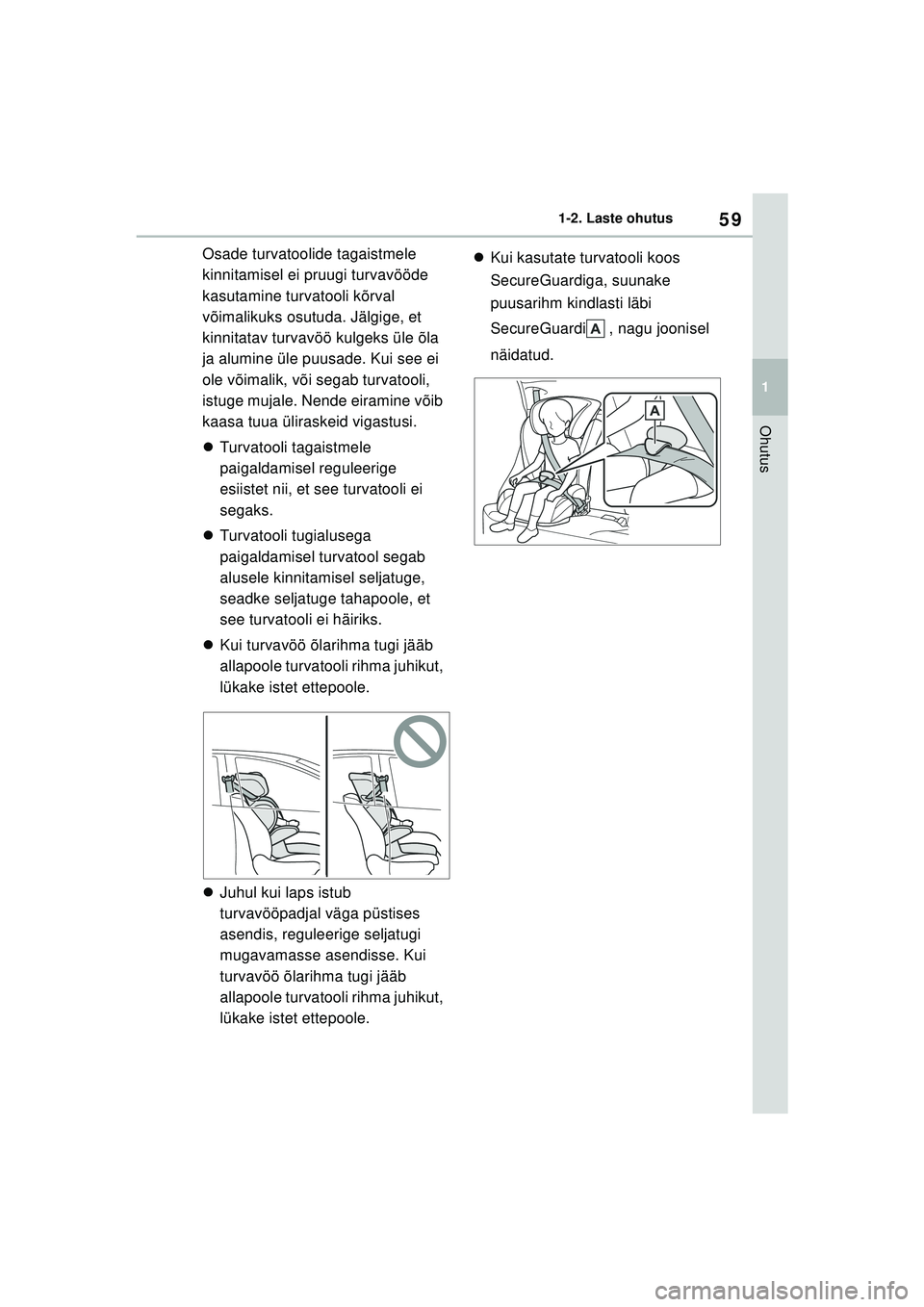 TOYOTA YARIS 2022  Kasutusjuhend (in Estonian) 59
1
Owners Manual_Europe_M52M05_EE
1-2. Laste ohutus
Ohutus
Osade turvatoolide tagaistmele 
kinnitamisel ei pruugi turvavööde 
kasutamine turvatooli kõrval 
võimalikuks osutuda. Jälgige, et 
kin