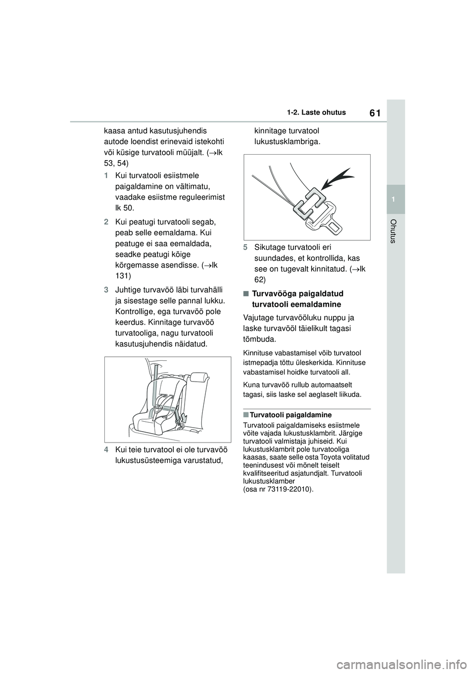 TOYOTA YARIS 2022 Kasutusjuhend (in Estonian) 61
1
Owners Manual_Europe_M52M05_EE
1-2. Laste ohutus
Ohutus
kaasa antud kasutusjuhendis
autode loendist erinevaid istekohti
või küsige turvatooli müüjalt. (lk
53, 54)
1 Kui turvatooli esiis TOYOTA YARIS 2022 Kasutusjuhend (in Estonian) 61
1
Owners Manual_Europe_M52M05_EE
1-2. Laste ohutus
Ohutus
kaasa antud kasutusjuhendis
autode loendist erinevaid istekohti
või küsige turvatooli müüjalt. (lk
53, 54)
1 Kui turvatooli esiis