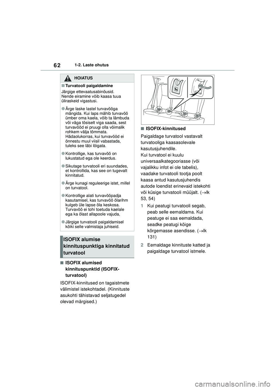 TOYOTA YARIS 2022 Kasutusjuhend (in Estonian) 62
Owners Manual_Europe_M52M05_EE
1-2. Laste ohutus
■ISOFIX alumised
kinnituspunktid (ISOFIX-
turvatool)
ISOFIX-kinnitused on tagaistmete
välimistel istekohtadel. (Kinnituste
asukohti tähistava TOYOTA YARIS 2022 Kasutusjuhend (in Estonian) 62
Owners Manual_Europe_M52M05_EE
1-2. Laste ohutus
■ISOFIX alumised
kinnituspunktid (ISOFIX-
turvatool)
ISOFIX-kinnitused on tagaistmete
välimistel istekohtadel. (Kinnituste
asukohti tähistava