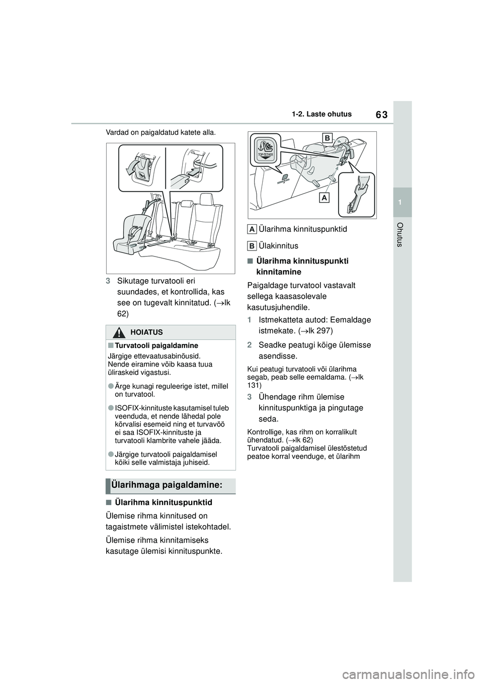 TOYOTA YARIS 2022 Kasutusjuhend (in Estonian) 63
1
Owners Manual_Europe_M52M05_EE
1-2. Laste ohutus
Ohutus
Vardad on paigaldatud katete alla.
3Sikutage turvatooli eri
suundades, et kontrollida, kas
see on tugevalt kinnitatud. ( lk
62)
■Ü TOYOTA YARIS 2022 Kasutusjuhend (in Estonian) 63
1
Owners Manual_Europe_M52M05_EE
1-2. Laste ohutus
Ohutus
Vardad on paigaldatud katete alla.
3Sikutage turvatooli eri
suundades, et kontrollida, kas
see on tugevalt kinnitatud. ( lk
62)
■Ü