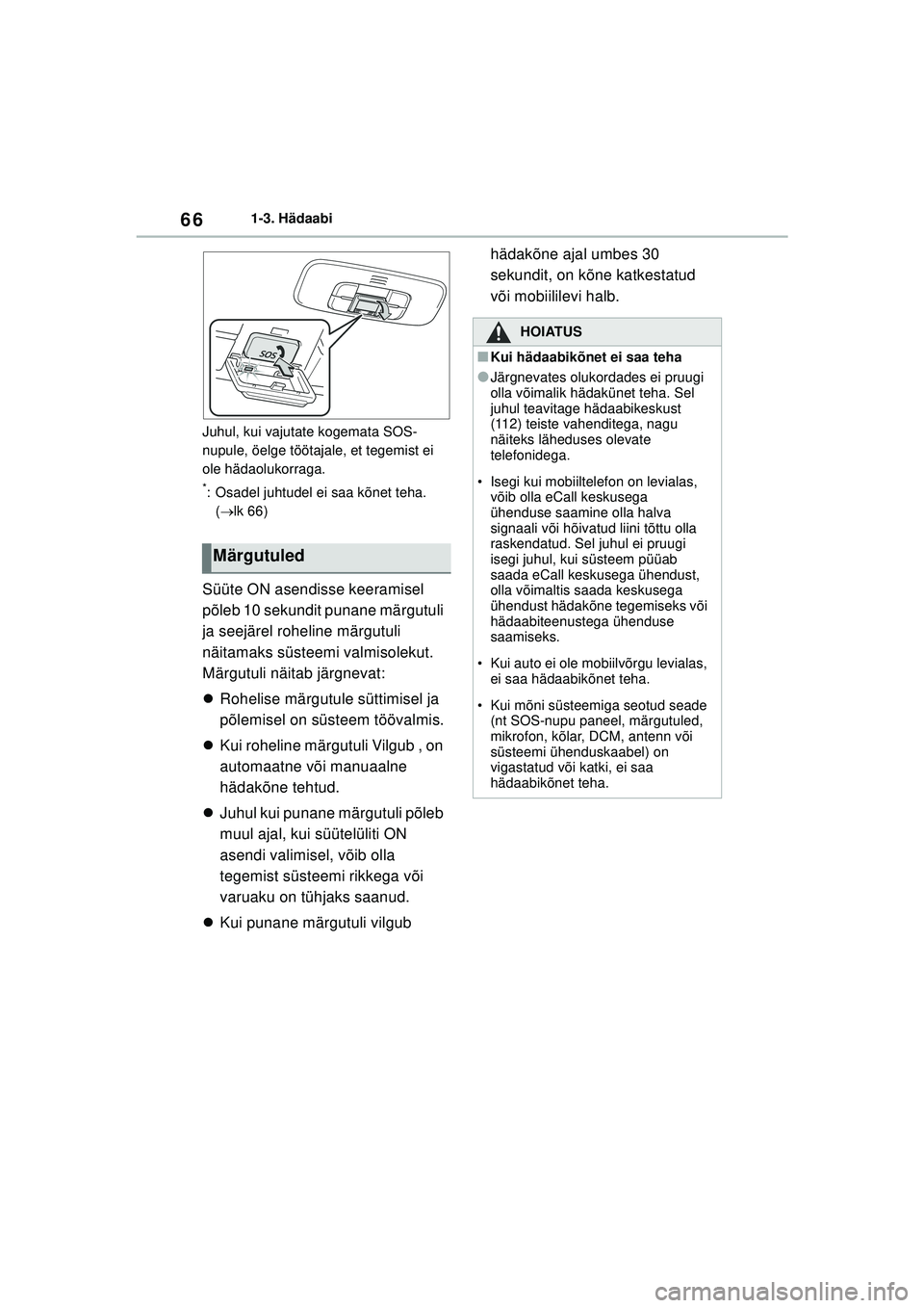TOYOTA YARIS 2022 Kasutusjuhend (in Estonian) 66
Owners Manual_Europe_M52M05_EE
1-3. Hädaabi
Juhul, kui vajutate kogemata SOS-
nupule, öelge töötajale, et tegemist ei
ole hädaolukorraga.
*: Osadel juhtudel ei saa kõnet teha. ( lk 66)
S TOYOTA YARIS 2022 Kasutusjuhend (in Estonian) 66
Owners Manual_Europe_M52M05_EE
1-3. Hädaabi
Juhul, kui vajutate kogemata SOS-
nupule, öelge töötajale, et tegemist ei
ole hädaolukorraga.
*: Osadel juhtudel ei saa kõnet teha. ( lk 66)
S