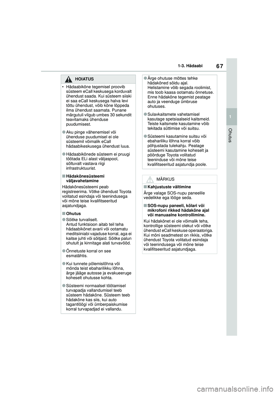 TOYOTA YARIS 2022 Kasutusjuhend (in Estonian) 67
1
Owners Manual_Europe_M52M05_EE
1-3. Hädaabi
Ohutus
HOIATUS
• Hädaabikõne tegemisel proovib süsteem eCall keskusega korduvalt
ühendust saada. Kui süsteem siiski
ei saa eCall keskusega ha TOYOTA YARIS 2022 Kasutusjuhend (in Estonian) 67
1
Owners Manual_Europe_M52M05_EE
1-3. Hädaabi
Ohutus
HOIATUS
• Hädaabikõne tegemisel proovib süsteem eCall keskusega korduvalt
ühendust saada. Kui süsteem siiski
ei saa eCall keskusega ha