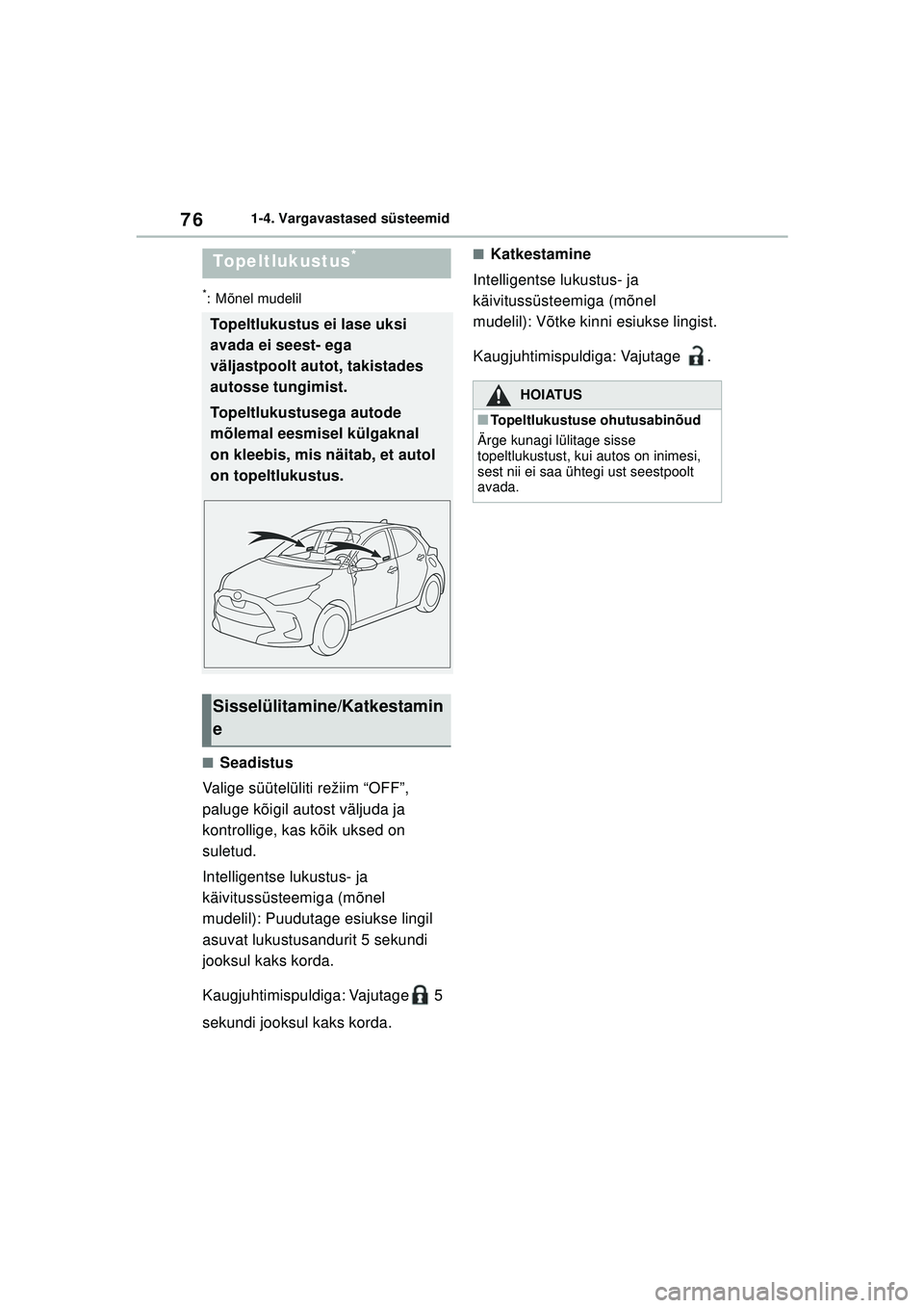 TOYOTA YARIS 2022  Kasutusjuhend (in Estonian) 76
Owners Manual_Europe_M52M05_EE
1-4. Vargavastased süsteemid
*: Mõnel mudelil
■Seadistus
Valige süütelüliti režiim “OFF”, 
paluge kõigil autost väljuda ja 
kontrollige, kas kõik uksed