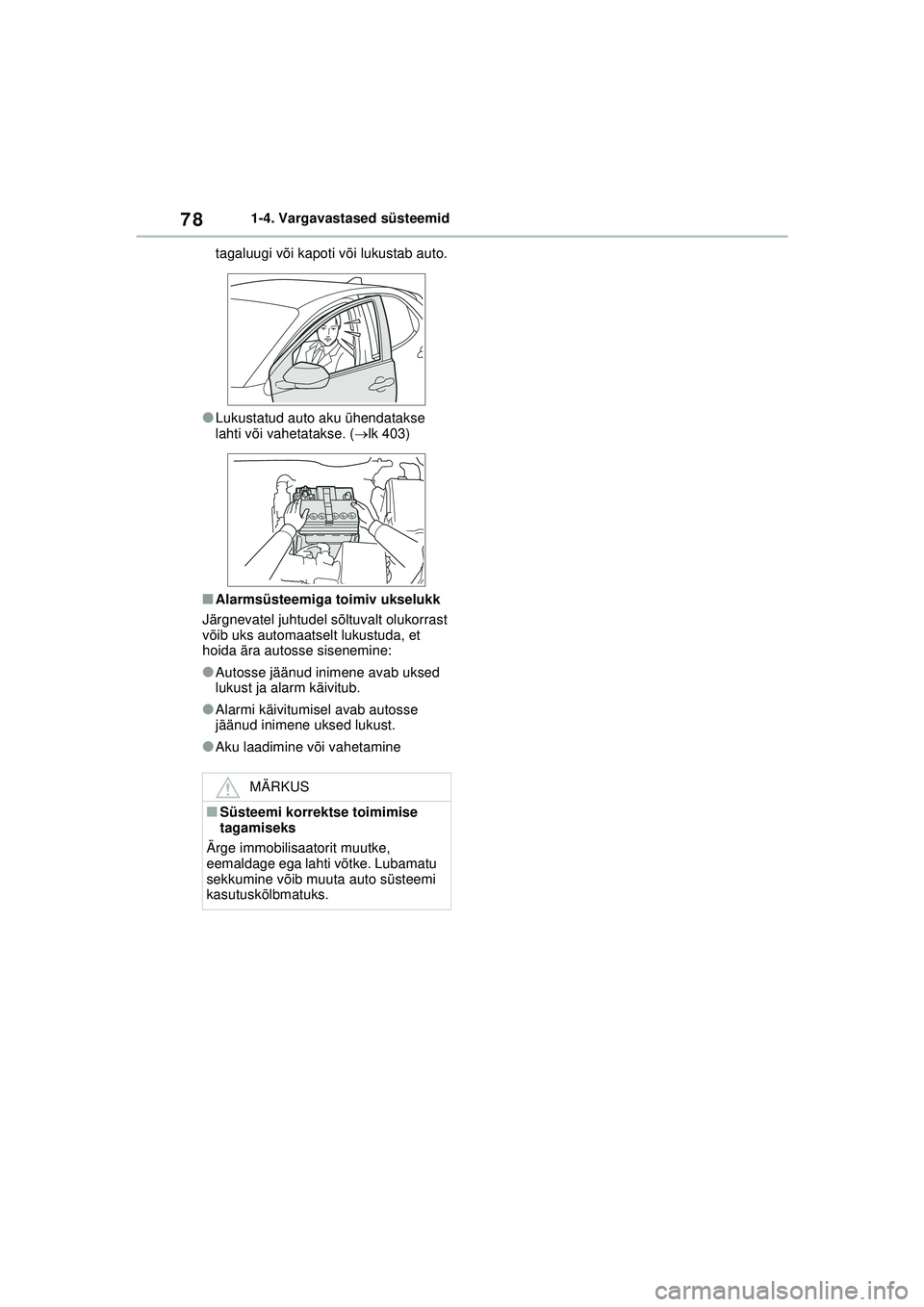 TOYOTA YARIS 2022  Kasutusjuhend (in Estonian) 78
Owners Manual_Europe_M52M05_EE
1-4. Vargavastased süsteemid
tagaluugi või kapoti või lukustab auto.
●Lukustatud auto aku ühendatakse 
lahti või vahetatakse. ( lk 403)
■Alarmsüsteemiga 